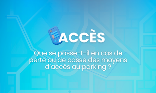 Que se passe-t-il en cas de perte ou de casse des moyens d’accès au parking ?