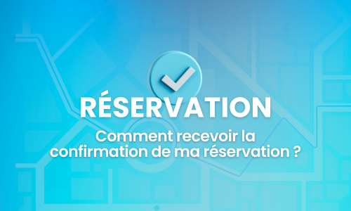 Comment recevoir la confirmation de ma réservation ?